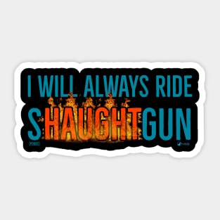 I Will Always Ride Shaughtgun - second edition 😁 Sticker